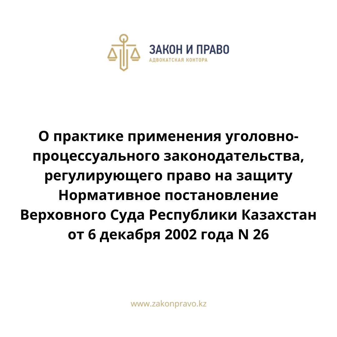 О практике применения уголовно-процессуального законодательства, регулирующего право на защиту  Нормативное постановление Верховного Суда Республики Казахстан от 6 декабря 2002 года N 26.